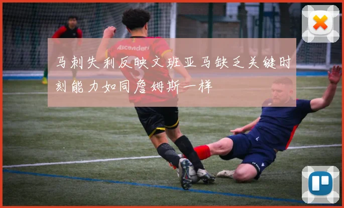马刺失利反映文班亚马缺乏关键时刻能力如同詹姆斯一样
