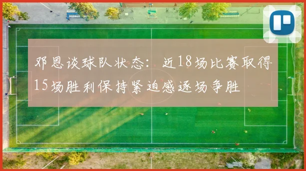 邓恩谈球队状态：近18场比赛取得15场胜利保持紧迫感逐场争胜